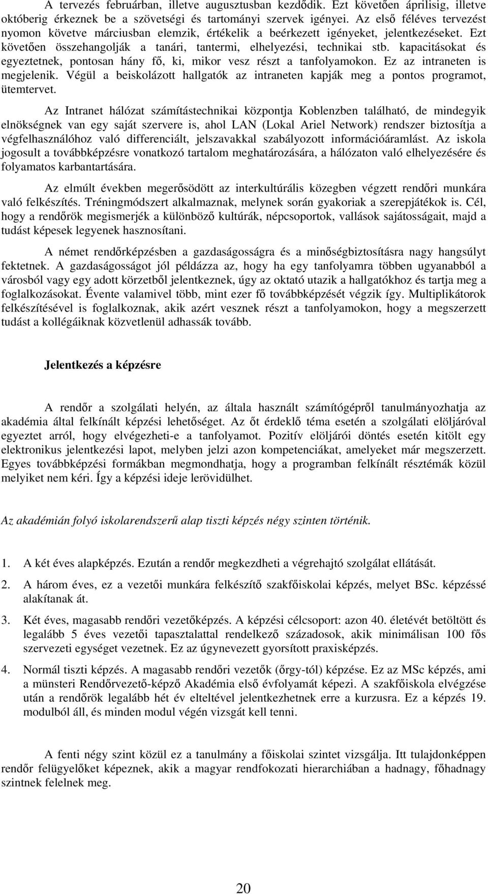 kapacitásokat és egyeztetnek, pontosan hány fő, ki, mikor vesz részt a tanfolyamokon. Ez az intraneten is megjelenik.