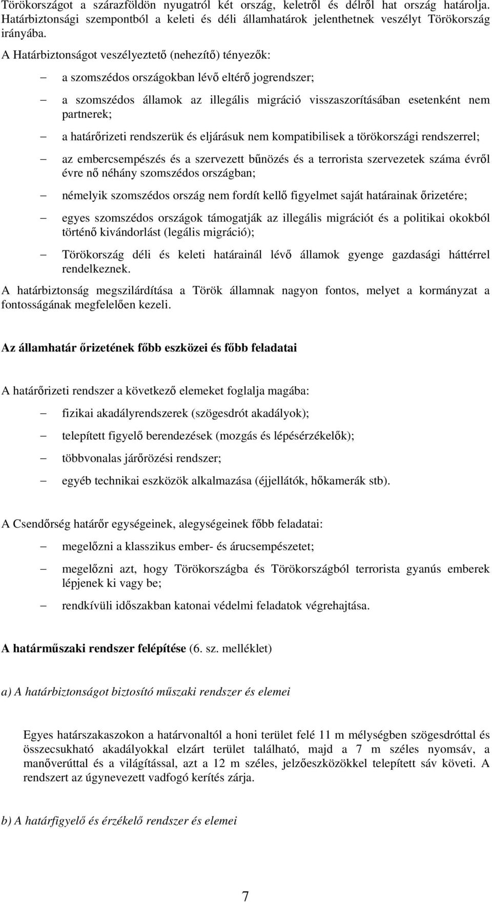 határőrizeti rendszerük és eljárásuk nem kompatibilisek a törökországi rendszerrel; az embercsempészés és a szervezett bűnözés és a terrorista szervezetek száma évről évre nő néhány szomszédos