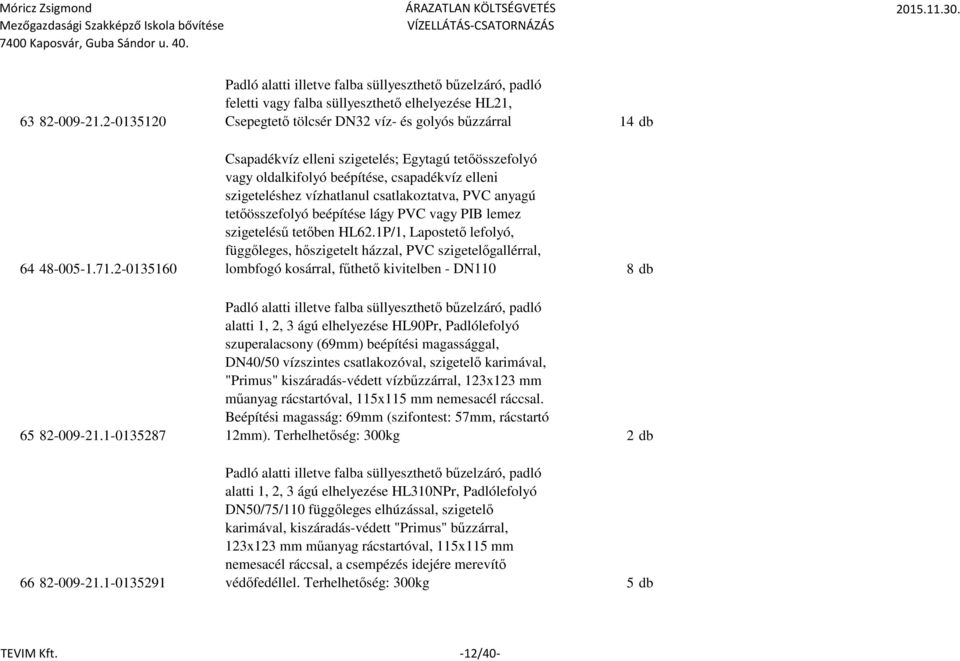 Egytagú tetőösszefolyó vagy oldalkifolyó beépítése, csapadékvíz elleni szigeteléshez vízhatlanul csatlakoztatva, PVC anyagú tetőösszefolyó beépítése lágy PVC vagy PIB lemez szigetelésű tetőben HL62.