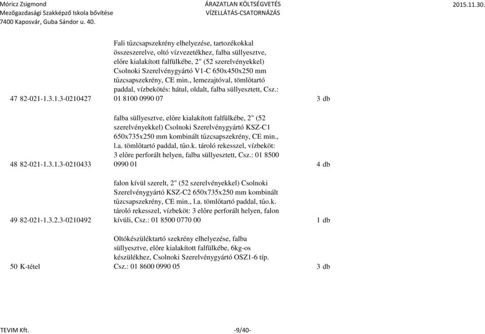 Csolnoki Szerelvénygyártó V1-C 650x450x250 mm tűzcsapszekrény, CE min., lemezajtóval, tömlőtartó paddal, vízbekötés: hátul, oldalt, falba süllyesztett, Csz.