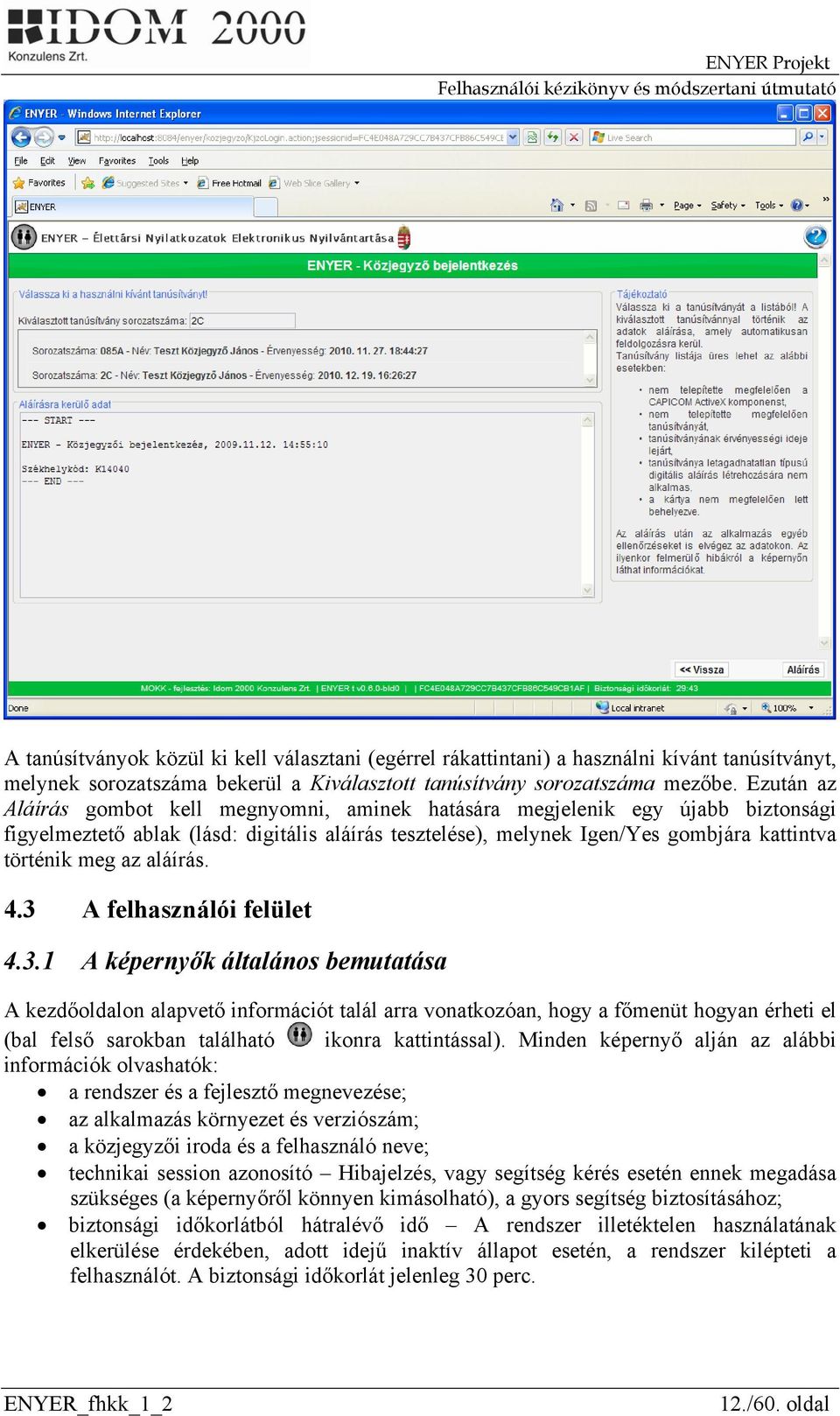 aláírás. 4.3 A felhasználói felület 4.3.1 A képernyők általános bemutatása A kezdőoldalon alapvető információt talál arra vonatkozóan, hogy a főmenüt hogyan érheti el (bal felső sarokban található ikonra kattintással).