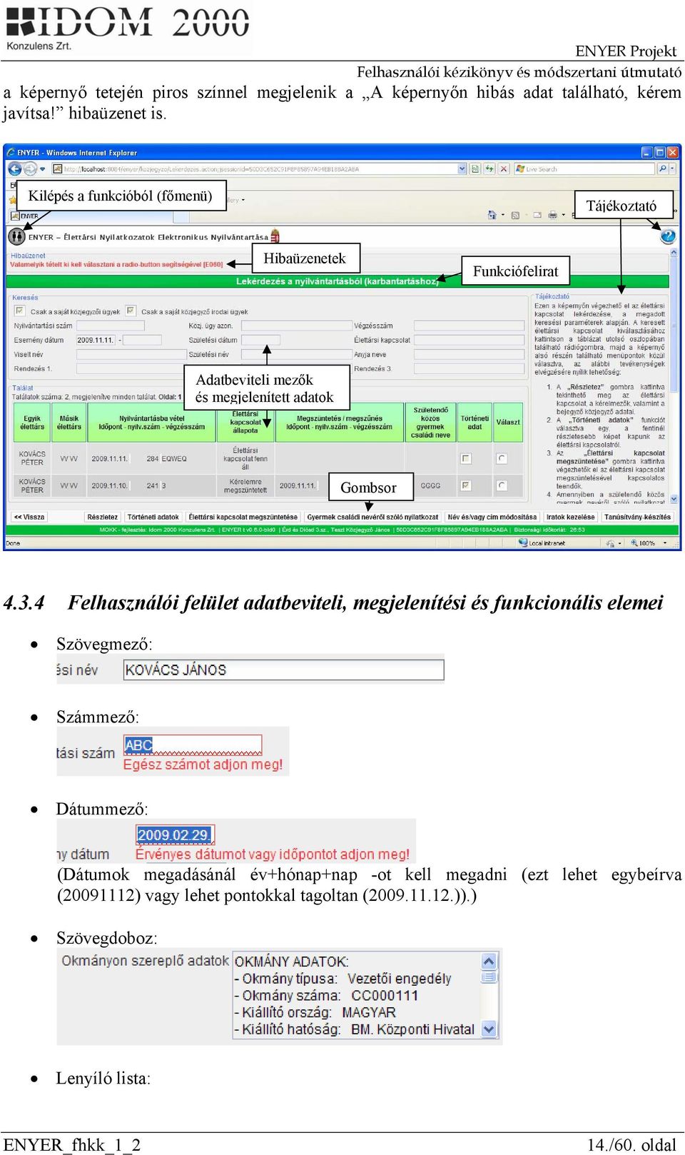 4 Felhasználói felület adatbeviteli, megjelenítési és funkcionális elemei Szövegmező: Számmező: Dátummező: (Dátumok megadásánál