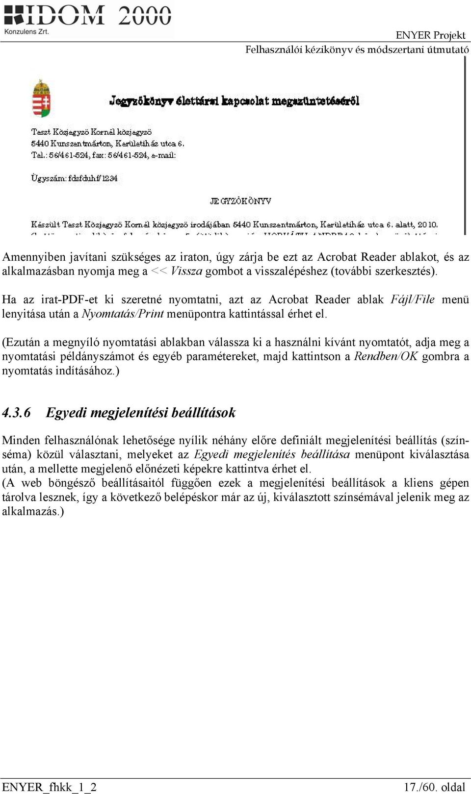 (Ezután a megnyíló nyomtatási ablakban válassza ki a használni kívánt nyomtatót, adja meg a nyomtatási példányszámot és egyéb paramétereket, majd kattintson a Rendben/OK gombra a nyomtatás