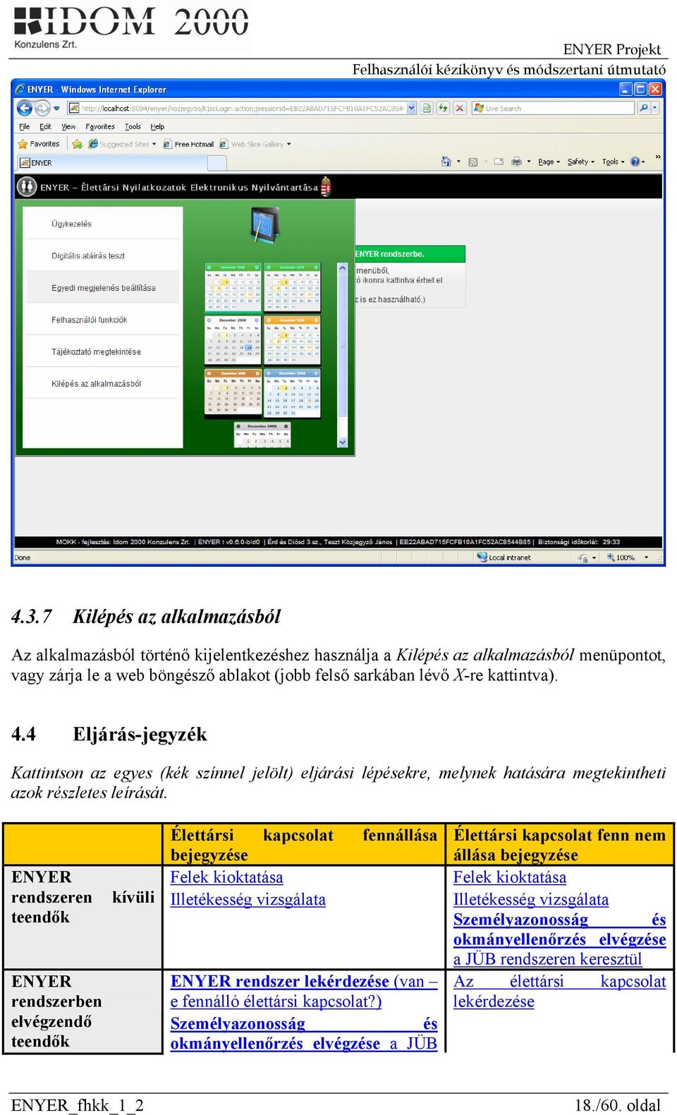 ENYER rendszeren teendők ENYER rendszerben elvégzendő teendők kívüli Élettársi kapcsolat fennállása bejegyzése Felek kioktatása Illetékesség vizsgálata ENYER rendszer lekérdezése (van e fennálló