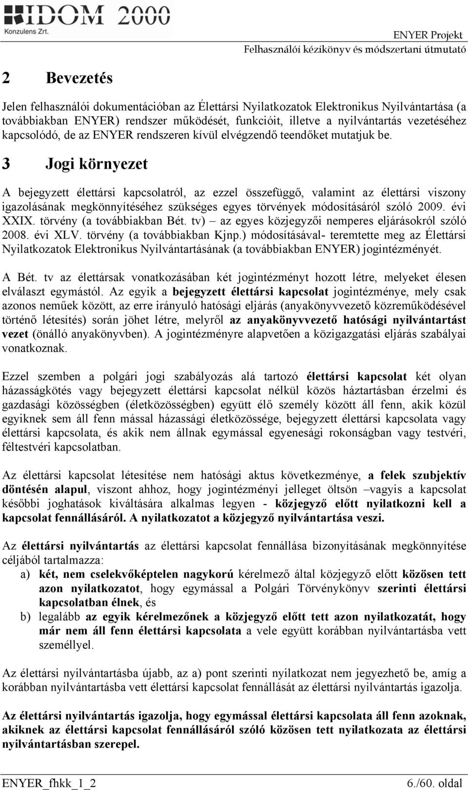 3 Jogi környezet A bejegyzett élettársi kapcsolatról, az ezzel összefüggő, valamint az élettársi viszony igazolásának megkönnyítéséhez szükséges egyes törvények módosításáról szóló 2009. évi XXIX.