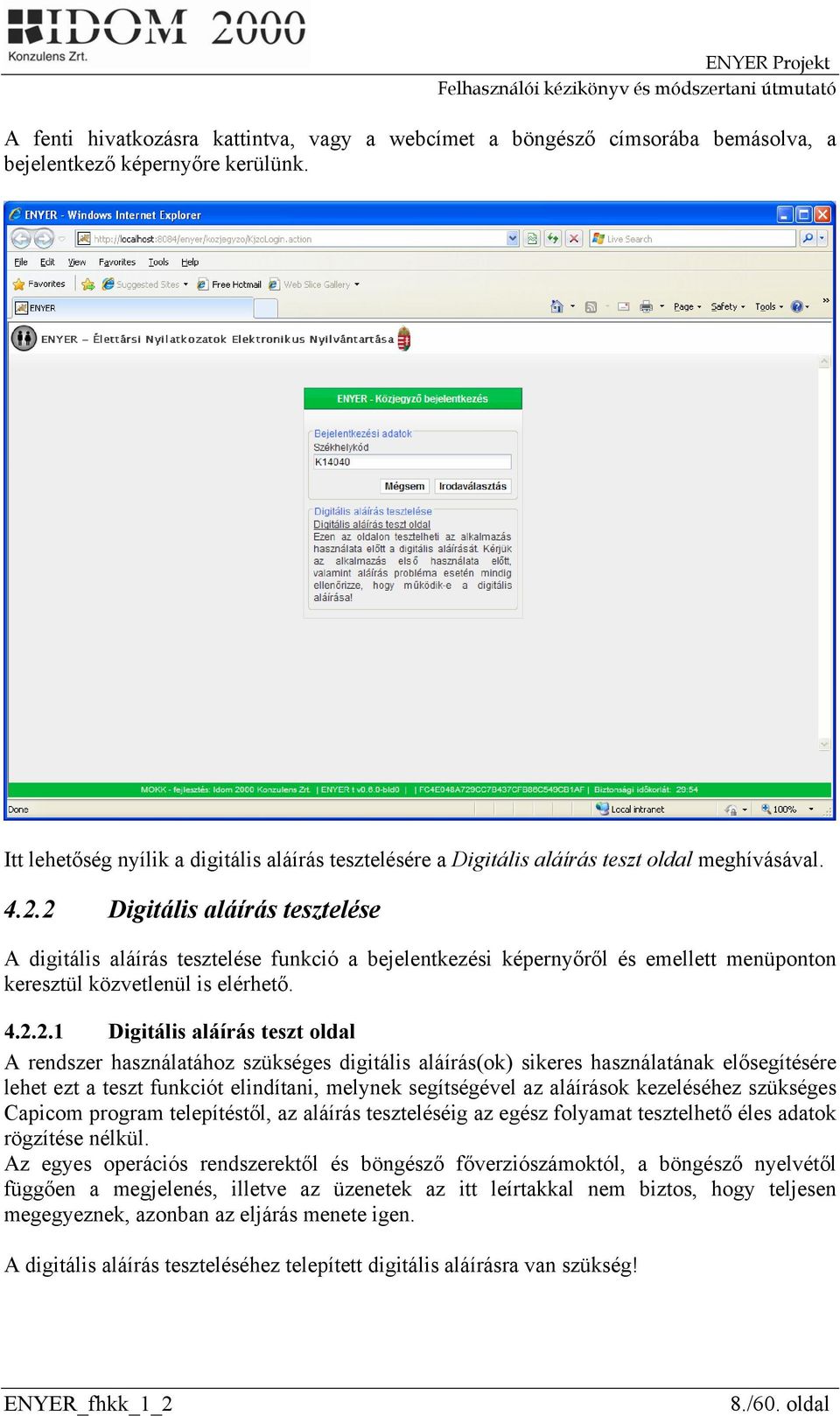 2 Digitális aláírás tesztelése A digitális aláírás tesztelése funkció a bejelentkezési képernyőről és emellett menüponton keresztül közvetlenül is elérhető. 4.2.2.1 Digitális aláírás teszt oldal A