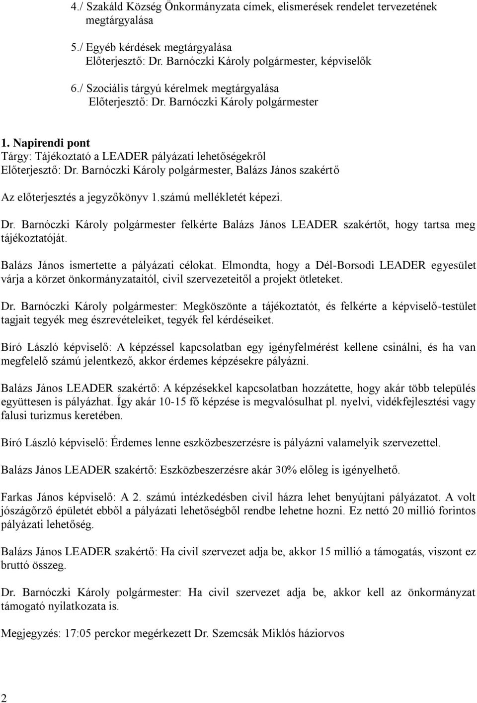 Barnóczki Károly polgármester felkérte Balázs János LEADER szakértőt, hogy tartsa meg tájékoztatóját. Balázs János ismertette a pályázati célokat.