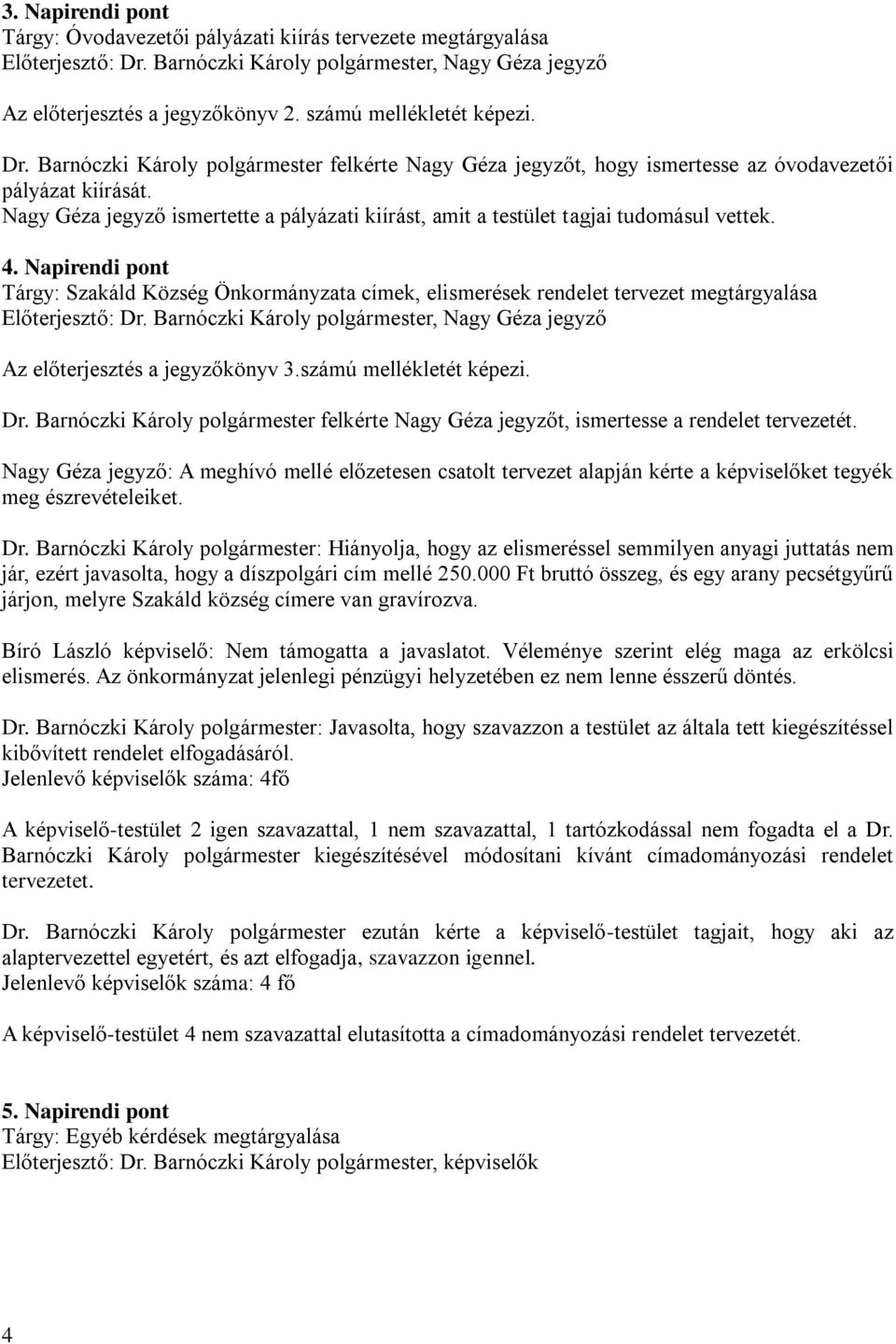 4. Napirendi pont Tárgy: Szakáld Község Önkormányzata címek, elismerések rendelet tervezet megtárgyalása, Nagy Géza jegyző Az előterjesztés a jegyzőkönyv 3.számú mellékletét képezi. Dr.