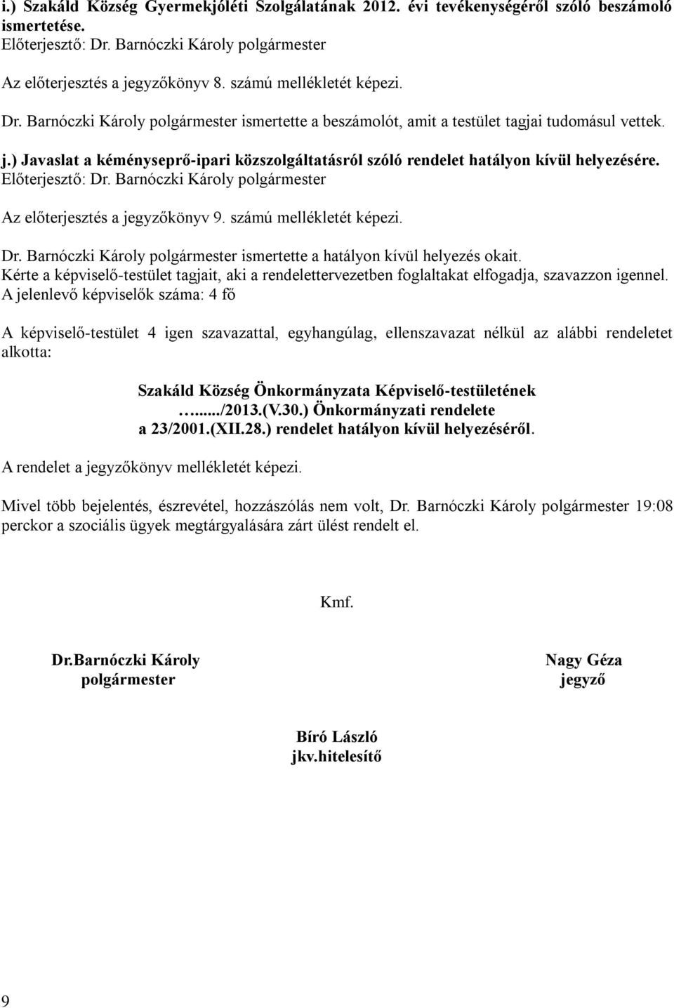 Az előterjesztés a jegyzőkönyv 9. számú mellékletét képezi. Dr. Barnóczki Károly polgármester ismertette a hatályon kívül helyezés okait.