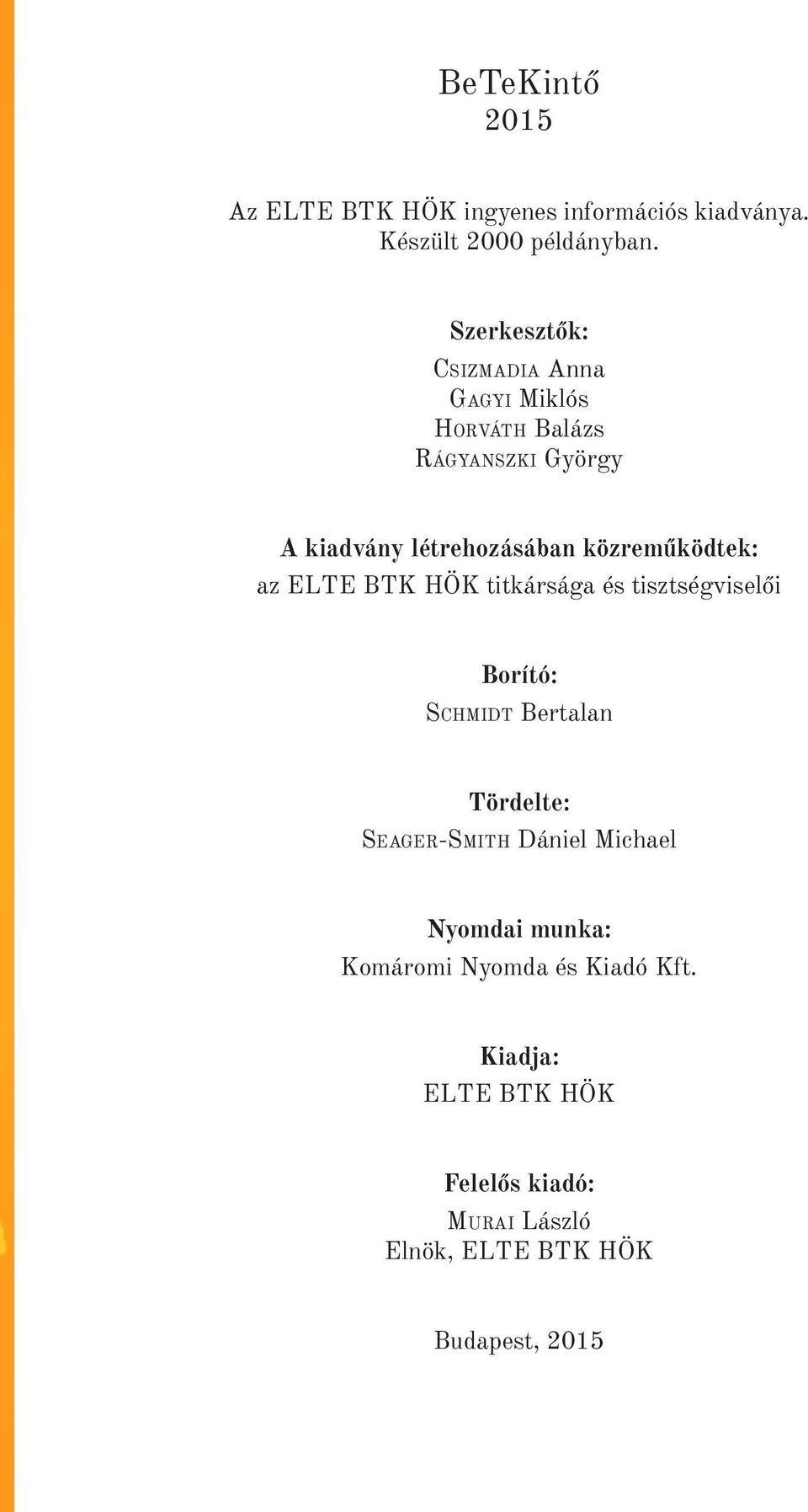 közreműködtek: az ELTE BTK HÖK titkársága és tisztségviselői Borító: Schmidt Bertalan Tördelte: Seager-Smith