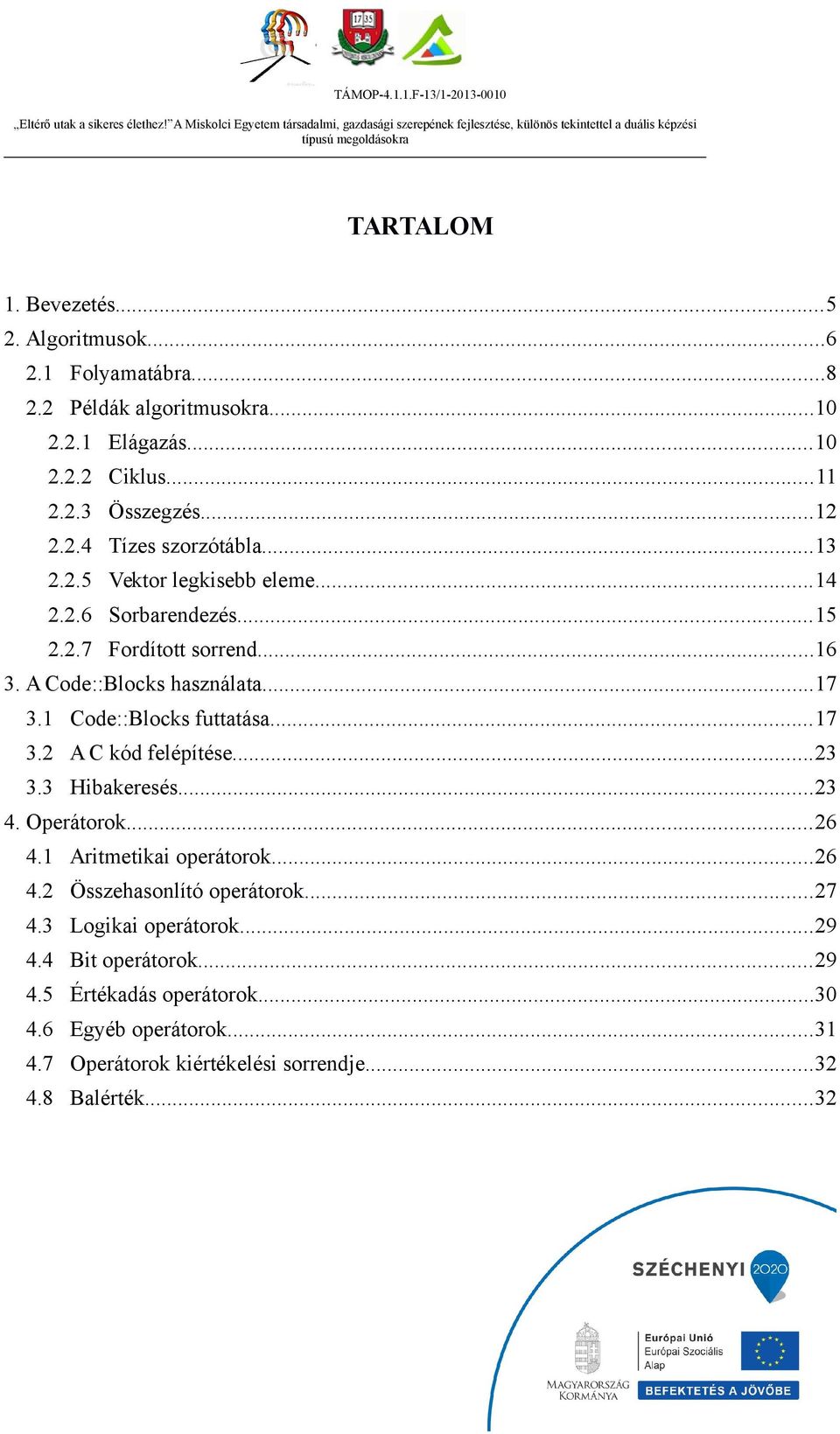 ..23 3.3 Hibakeresés...23 4. Operátorok...26 4.1 Aritmetikai operátorok...26 4.2 Összehasonlító operátorok...27 4.3 Logikai operátorok...29 4.4 Bit operátorok.