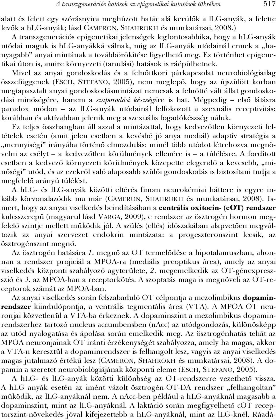 ) A transzgenerációs epigenetikai jelenségek legfontosabbika, hogy a hlg-anyák utódai maguk is hlg-anyákká válnak, míg az llg-anyák utódainál ennek a hanyagabb anyai mintának a továbbörökítése