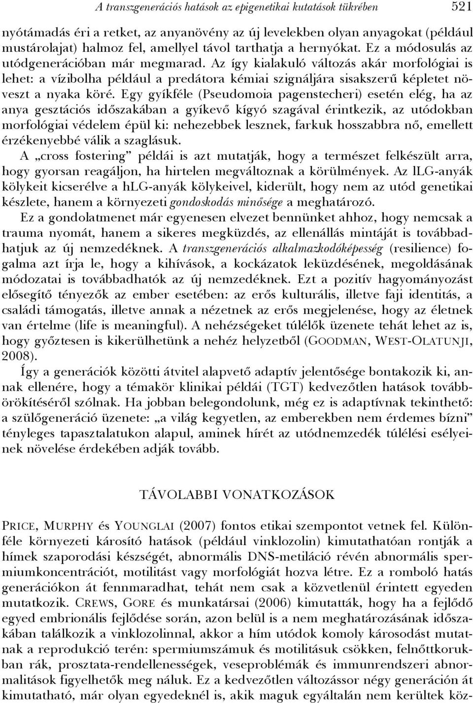 Az így kialakuló változás akár morfológiai is lehet: a vízibolha például a predátora kémiai szignáljára sisakszerű képletet növeszt a nyaka köré.