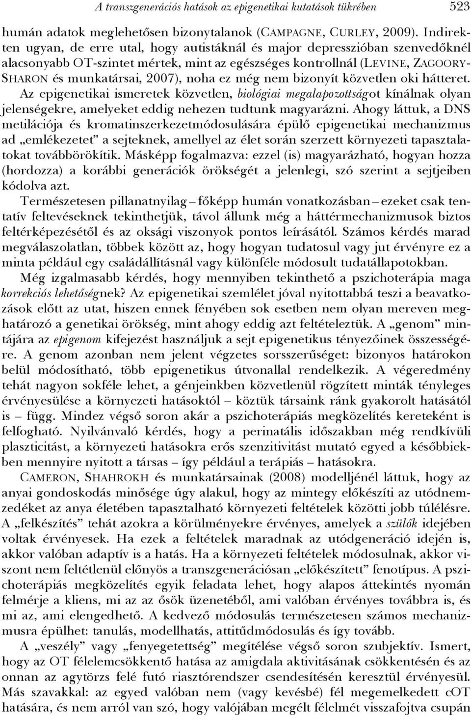 ez még nem bizonyít közvetlen oki hátteret. Az epigenetikai ismeretek közvetlen, biológiai megalapozottságot kínálnak olyan jelenségekre, amelyeket eddig nehezen tudtunk magyarázni.