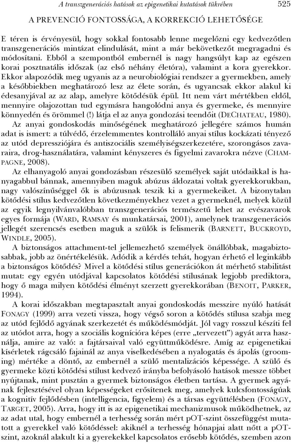 Ebből a szempontból embernél is nagy hangsúlyt kap az egészen korai posztnatális időszak (az első néhány életóra), valamint a kora gyerekkor.