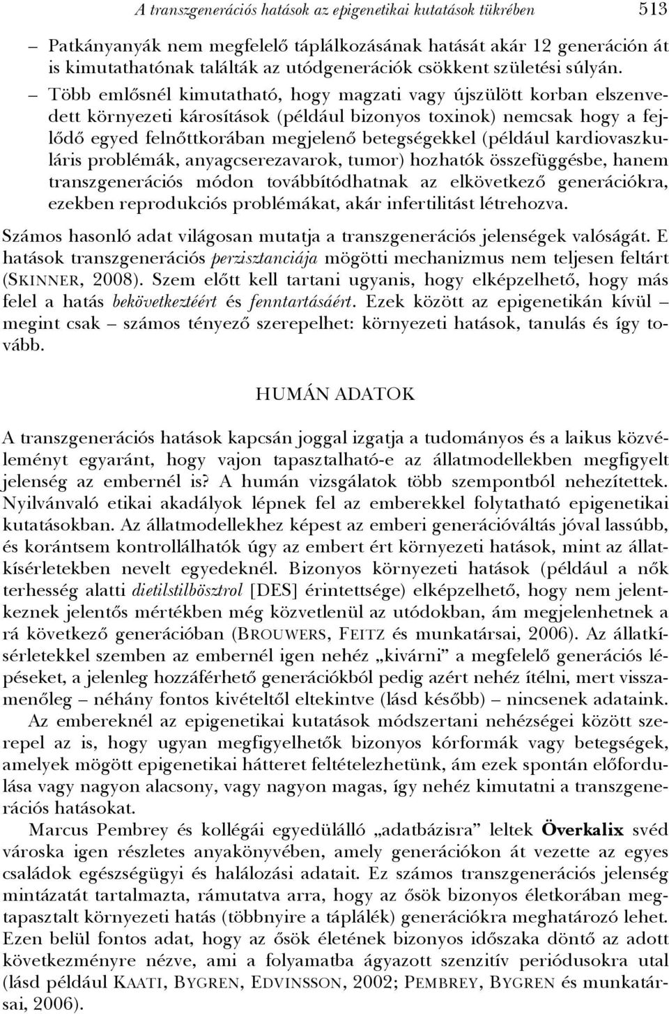 Több emlősnél kimutatható, hogy magzati vagy újszülött korban elszenvedett környezeti károsítások (például bizonyos toxinok) nemcsak hogy a fejlődő egyed felnőttkorában megjelenő betegségekkel