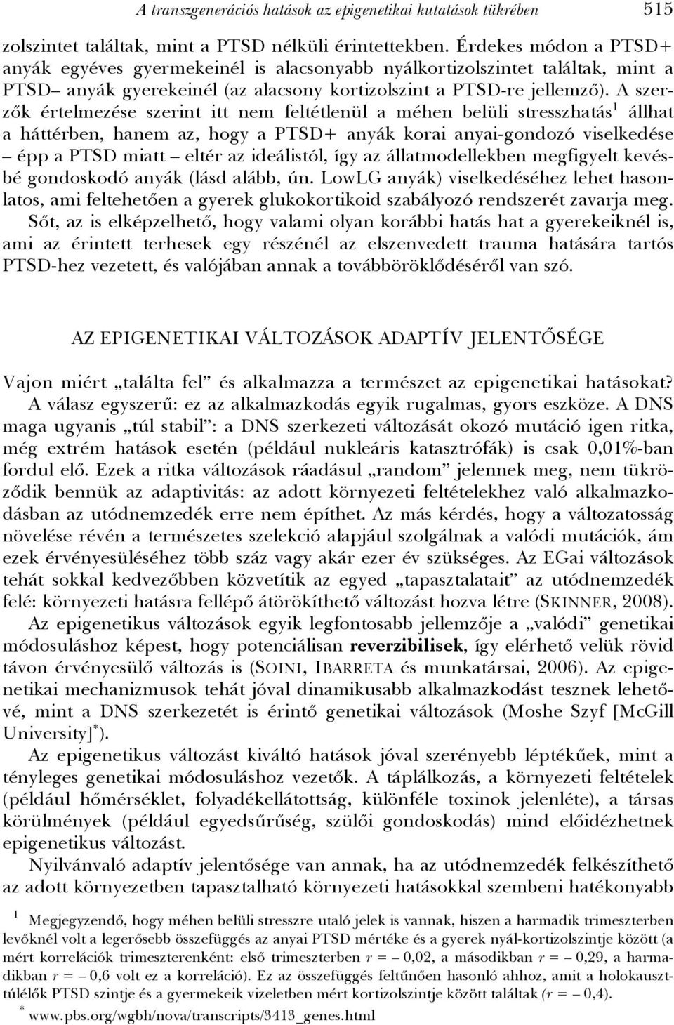 A szerzők értelmezése szerint itt nem feltétlenül a méhen belüli stresszhatás 1 állhat a háttérben, hanem az, hogy a PTSD+ anyák korai anyai-gondozó viselkedése épp a PTSD miatt eltér az ideálistól,