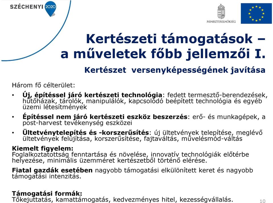 létesítmények Építéssel nem járó kertészeti eszköz beszerzés: erő-és munkagépek, a post-harvest tevékenység eszközei Ültetvénytelepítés és -korszerűsítés: új ültetvények telepítése, meglévő