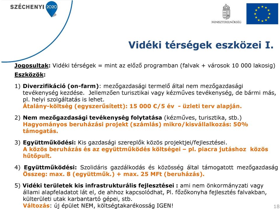 Jellemzően turisztikai vagy kézműves tevékenység, de bármi más, pl. helyi szolgáltatás is lehet. Átalány-költség (egyszerűsített): 15 000 /5 év - üzleti terv alapján.