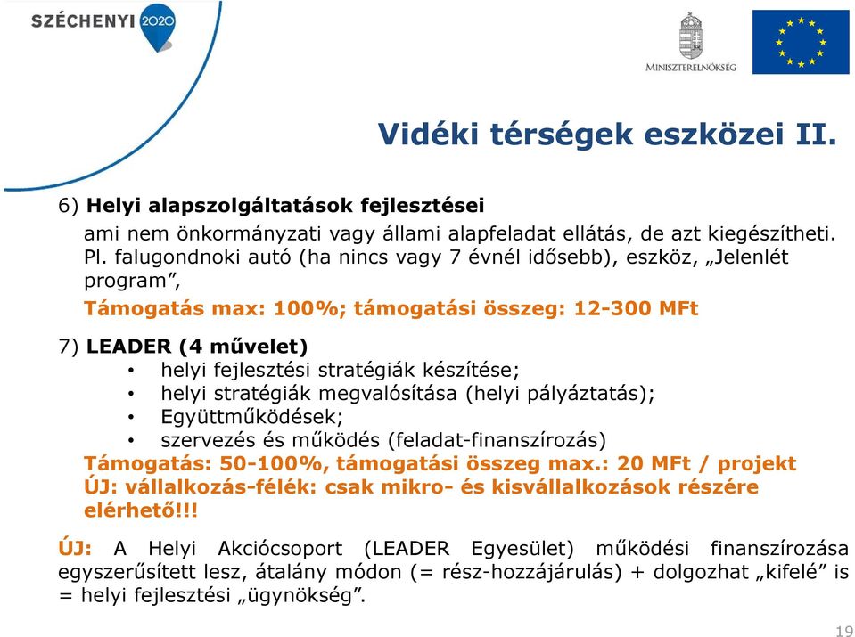 helyi stratégiák megvalósítása(helyi pályáztatás); Együttműködések; szervezés és működés(feladat-finanszírozás) Támogatás: 50-100%, támogatási összeg max.