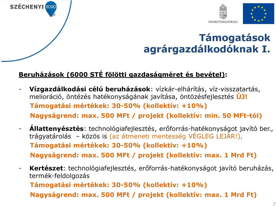 Támogatási mértékek: 30-50% (kollektív: +10%) Nagyságrend: max. 500 MFt/ projekt (kollektív: min. 50 MFt-tól) - Állattenyésztés: technológiafejlesztés, erőforrás-hatékonyságot javító ber.