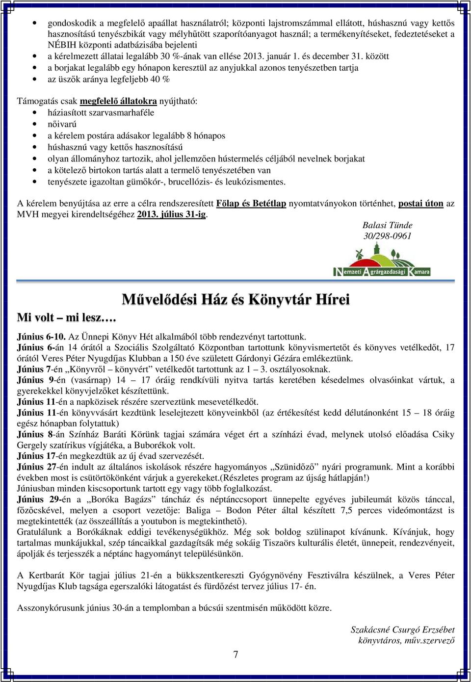 között a borjakat legalább egy hónapon keresztül az anyjukkal azonos tenyészetben tartja az üszők aránya legfeljebb 40 % Támogatás csak megfelelő állatokra nyújtható: háziasított szarvasmarhaféle