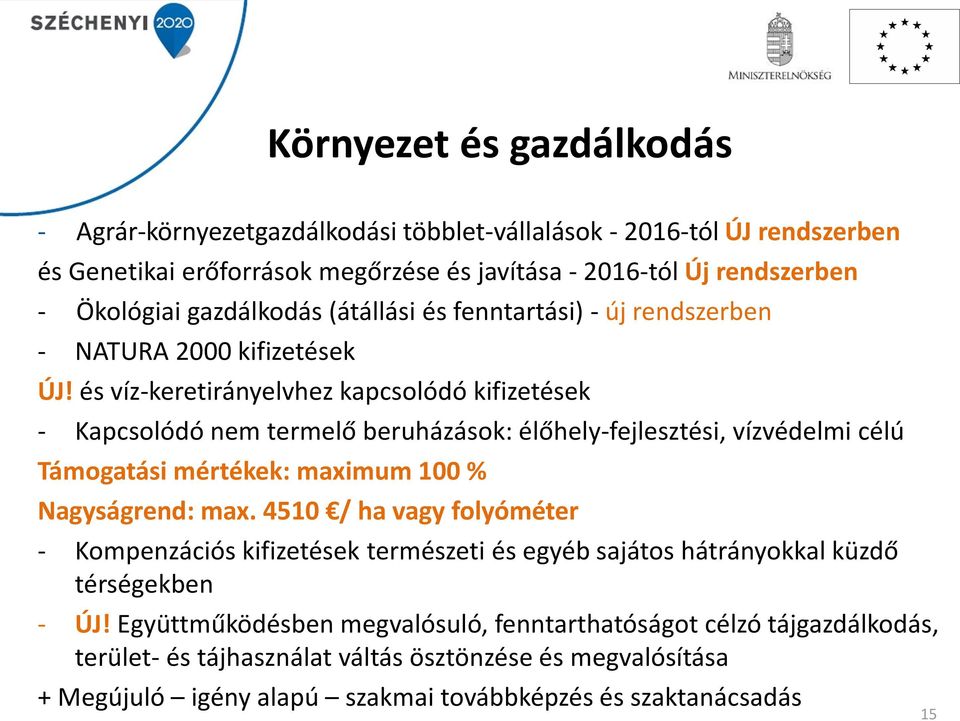 és víz-keretirányelvhez kapcsolódó kifizetések - Kapcsolódó nem termelő beruházások: élőhely-fejlesztési, vízvédelmi célú Támogatási mértékek: maximum 100 % Nagyságrend: max.