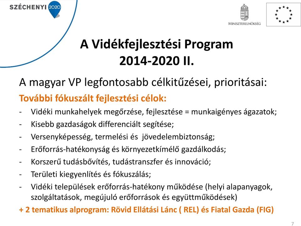 Kisebb gazdaságok differenciált segítése; - Versenyképesség, termelési és jövedelembiztonság; - Erőforrás-hatékonyság és környezetkímélő gazdálkodás; - Korszerű