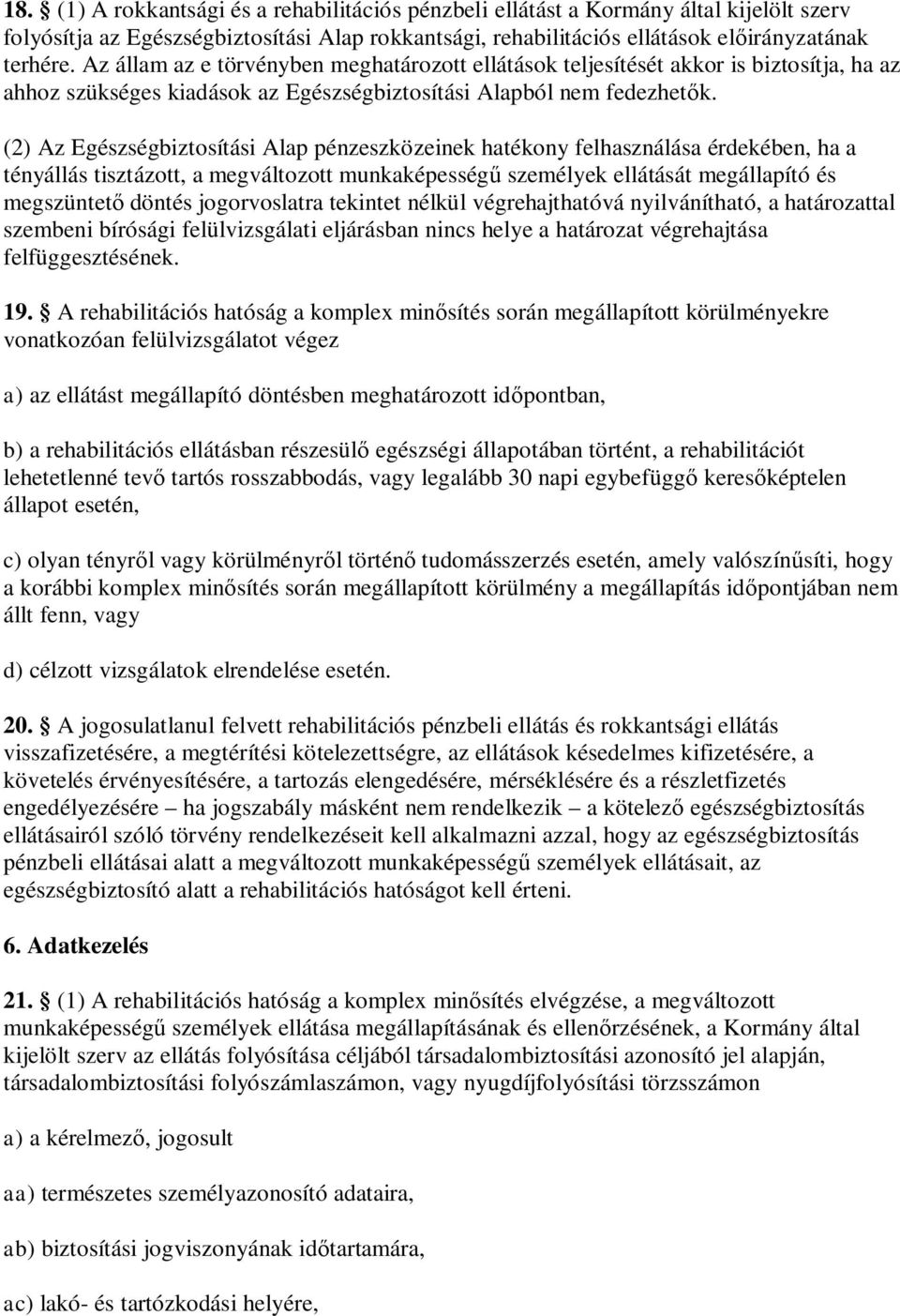 (2) Az Egészségbiztosítási Alap pénzeszközeinek hatékony felhasználása érdekében, ha a tényállás tisztázott, a megváltozott munkaképességű személyek ellátását megállapító és megszüntető döntés