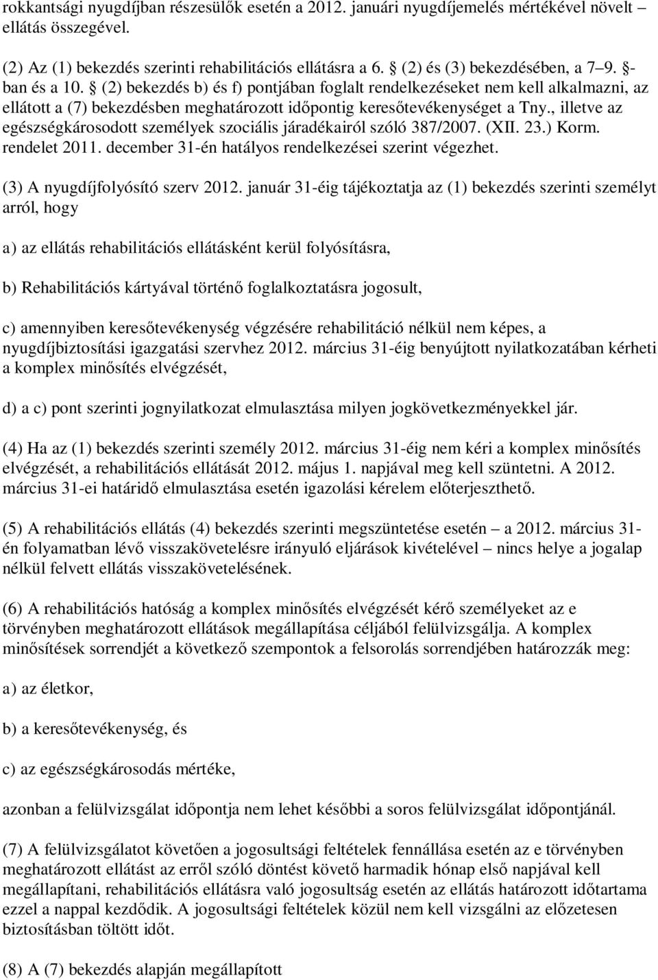 , illetve az egészségkárosodott személyek szociális járadékairól szóló 387/2007. (XII. 23.) Korm. rendelet 2011. december 31-én hatályos rendelkezései szerint végezhet.