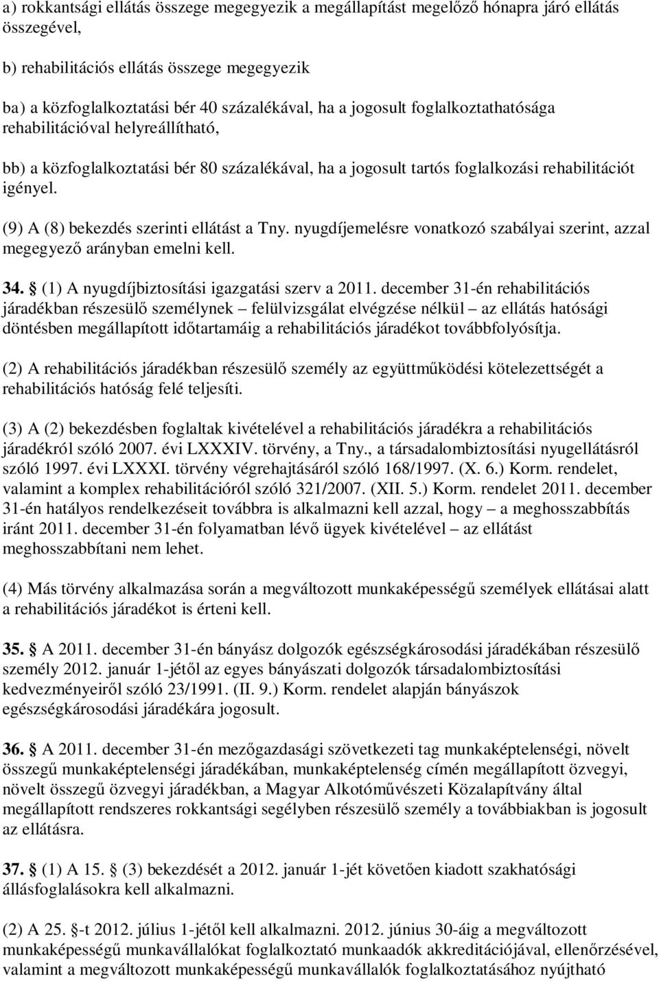 (9) A (8) bekezdés szerinti ellátást a Tny. nyugdíjemelésre vonatkozó szabályai szerint, azzal megegyező arányban emelni kell. 34. (1) A nyugdíjbiztosítási igazgatási szerv a 2011.