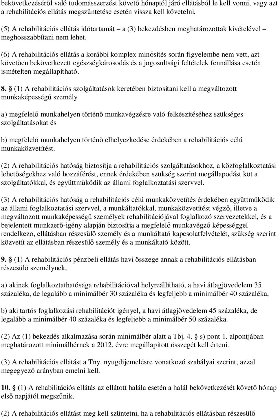 (6) A rehabilitációs ellátás a korábbi komplex minősítés során figyelembe nem vett, azt követően bekövetkezett egészségkárosodás és a jogosultsági feltételek fennállása esetén ismételten