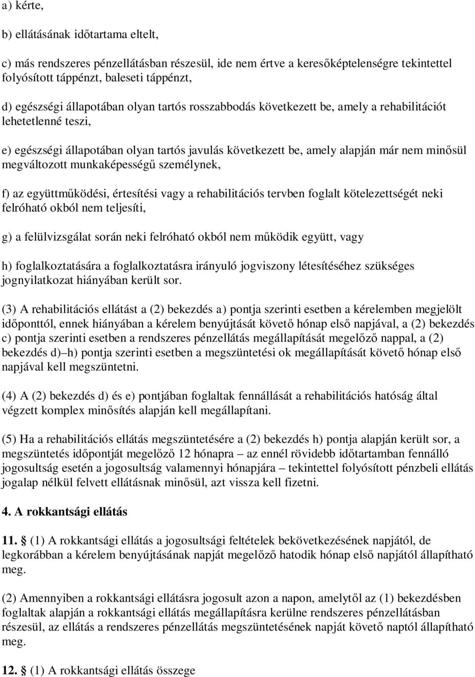 megváltozott munkaképességű személynek, f) az együttműködési, értesítési vagy a rehabilitációs tervben foglalt kötelezettségét neki felróható okból nem teljesíti, g) a felülvizsgálat során neki