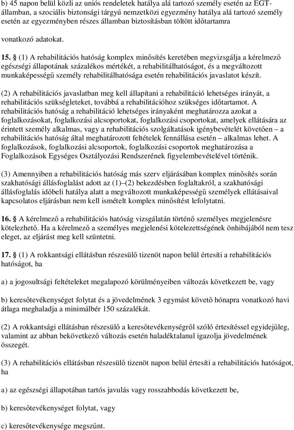 (1) A rehabilitációs hatóság komplex minősítés keretében megvizsgálja a kérelmező egészségi állapotának százalékos mértékét, a rehabilitálhatóságot, és a megváltozott munkaképességű személy