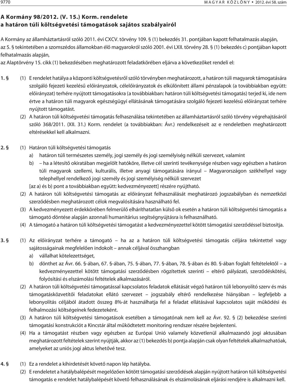 (1) bekezdés c) pontjában kapott felhatalmazás alapján, az Alaptörvény 15. cikk (1) bekezdésében meghatározott feladatkörében eljárva a következõket rendeli el: 1.