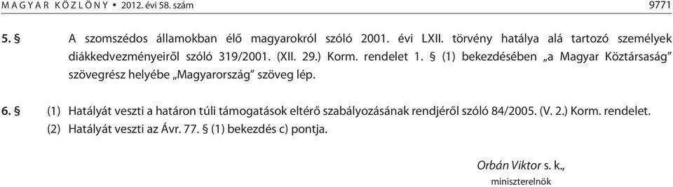 (1) bekezdésében a Magyar Köztársaság szövegrész helyébe Magyarország szöveg lép. 6.