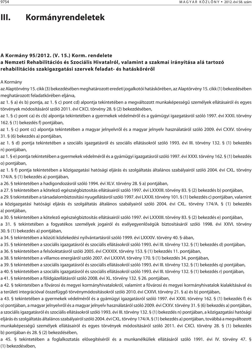 cikk (3) bekezdésében meghatározott eredeti jogalkotói hatáskörében, az Alaptörvény 15. cikk (1) bekezdésében meghatározott feladatkörében eljárva, az 1. a) és b) pontja, az 1.