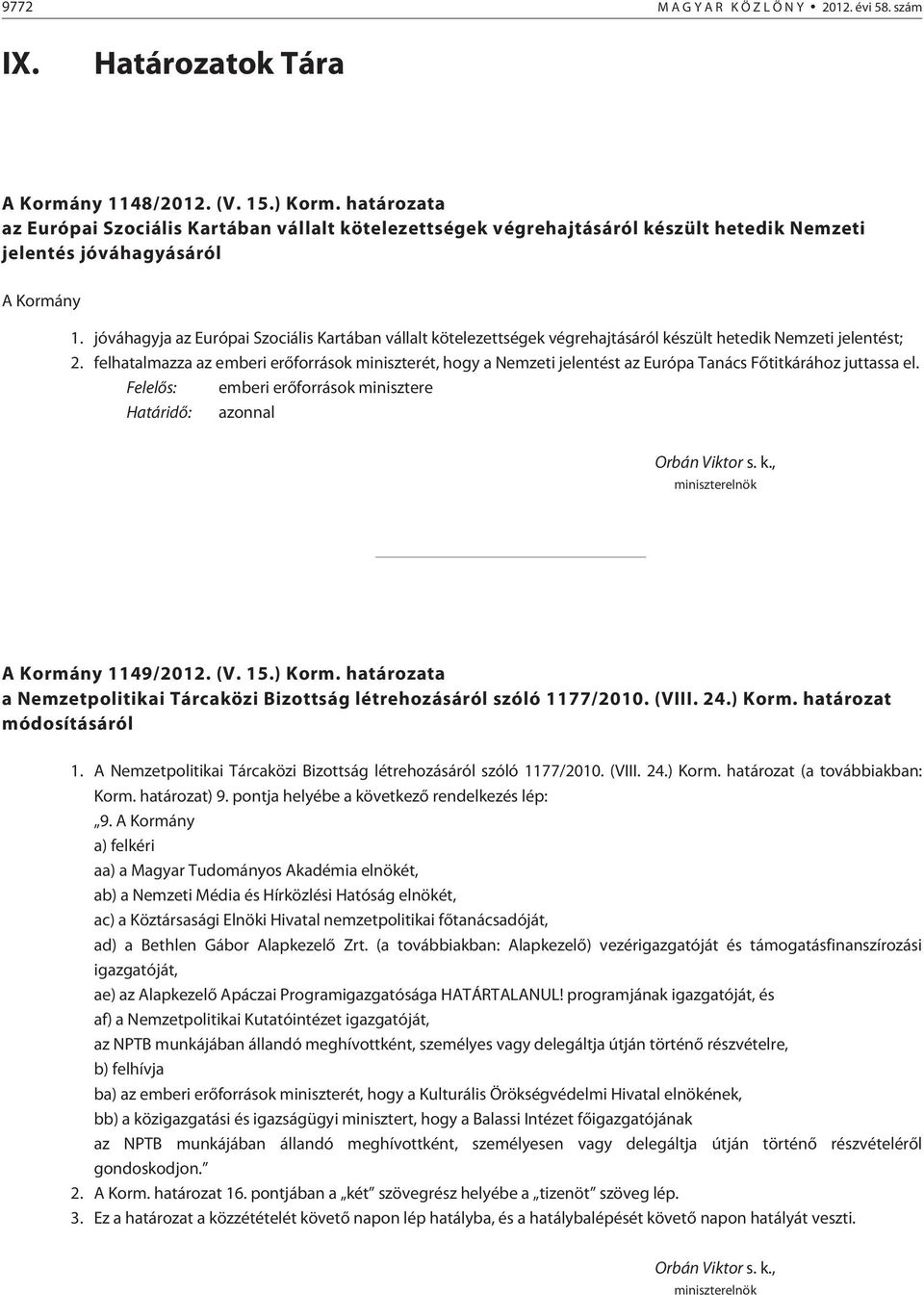 jóváhagyja az Európai Szociális Kartában vállalt kötelezettségek végrehajtásáról készült hetedik Nemzeti jelentést; 2.