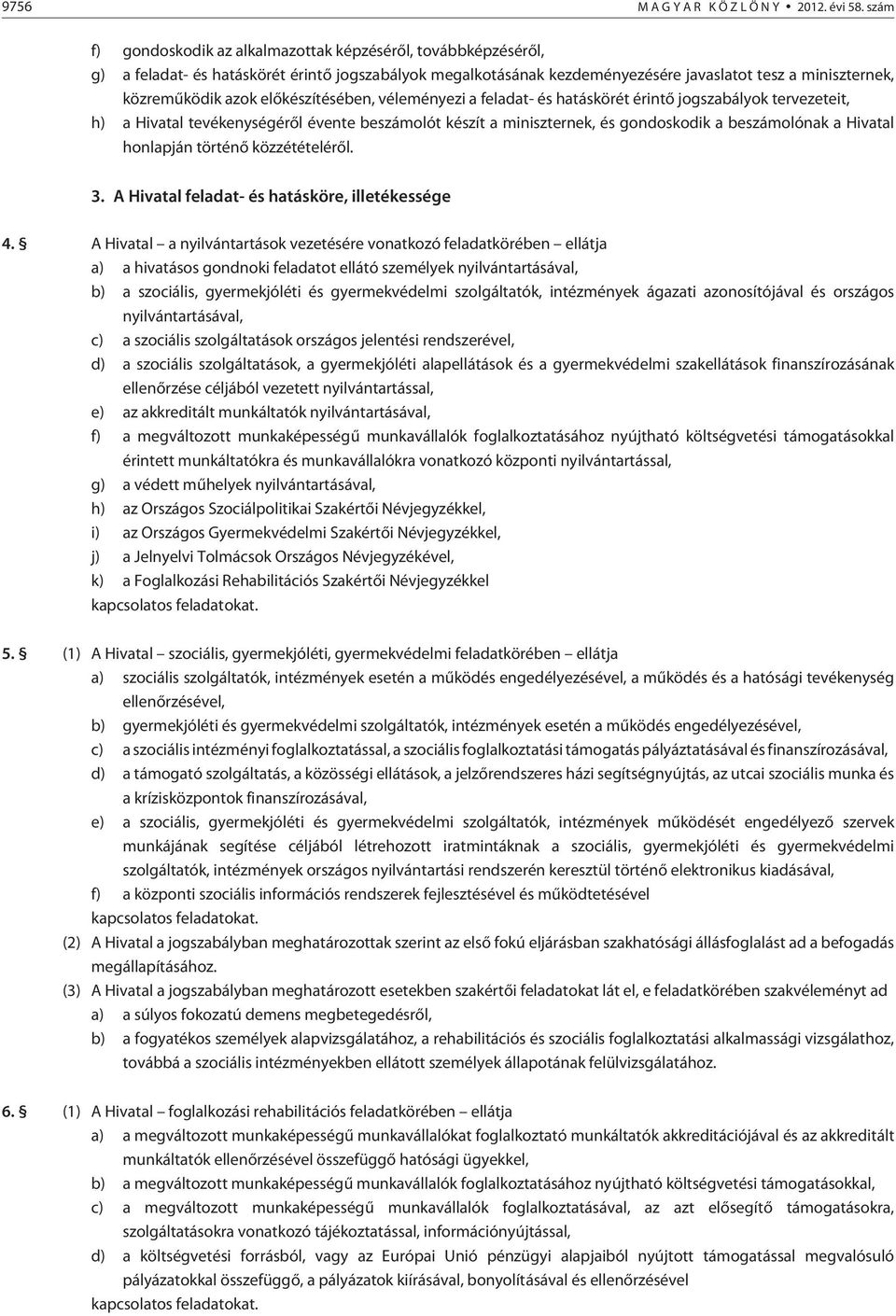 elõkészítésében, véleményezi a feladat- és hatáskörét érintõ jogszabályok tervezeteit, h) a Hivatal tevékenységérõl évente beszámolót készít a miniszternek, és gondoskodik a beszámolónak a Hivatal