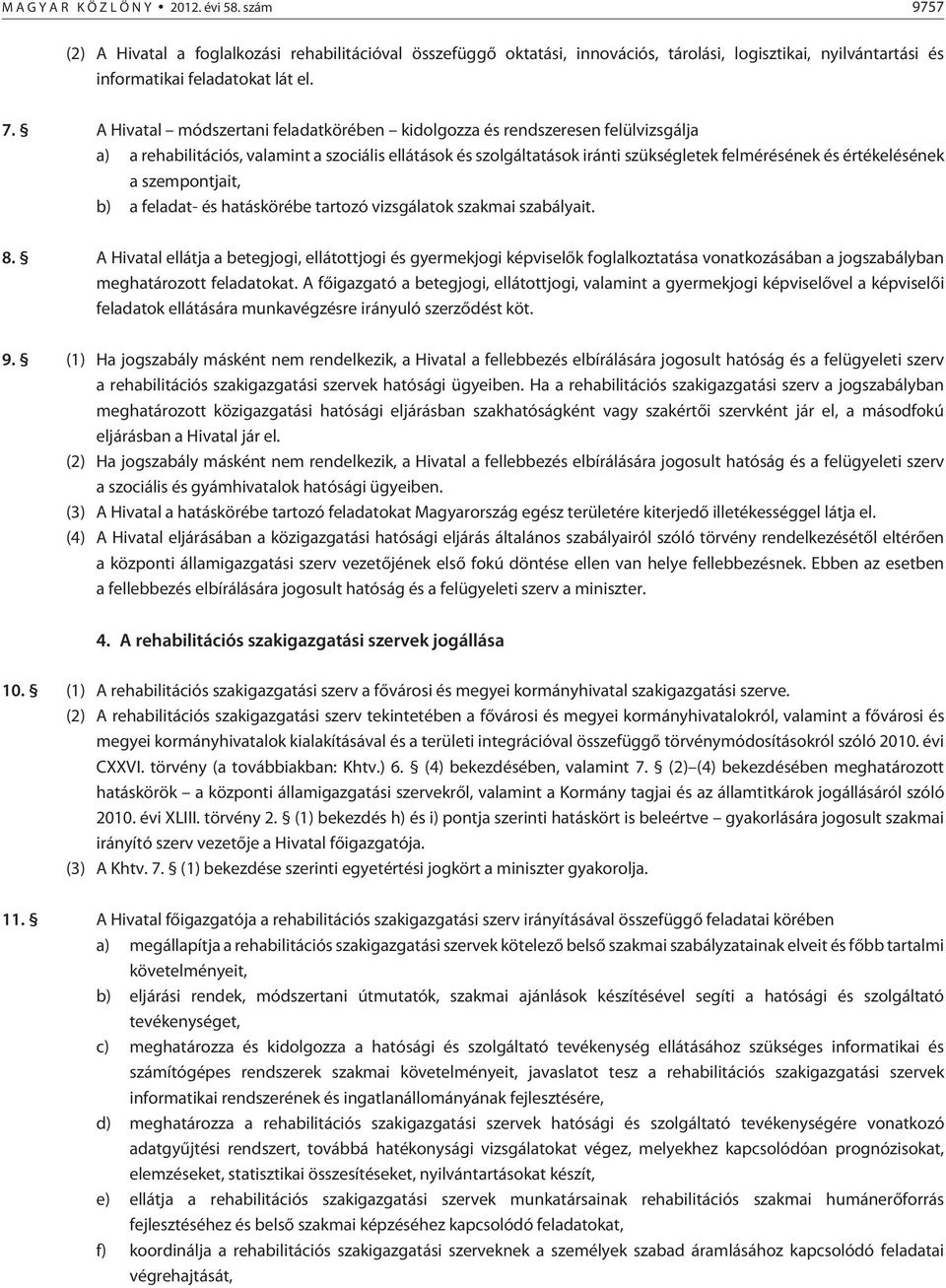 A Hivatal módszertani feladatkörében kidolgozza és rendszeresen felülvizsgálja a) a rehabilitációs, valamint a szociális ellátások és szolgáltatások iránti szükségletek felmérésének és értékelésének