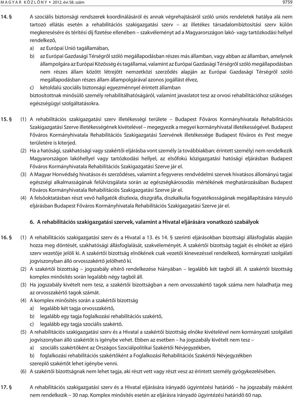 társadalombiztosítási szerv külön megkeresésére és térítési díj fizetése ellenében szakvéleményt ad a Magyarországon lakó- vagy tartózkodási hellyel rendelkezõ, a) az Európai Unió tagállamában, b) az