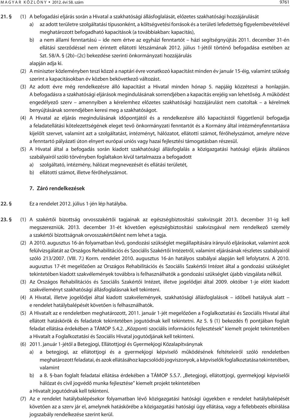 lefedettség figyelembevételével meghatározott befogadható kapacitások (a továbbiakban: kapacitás), b) a nem állami fenntartású ide nem értve az egyházi fenntartót házi segítségnyújtás 2011.
