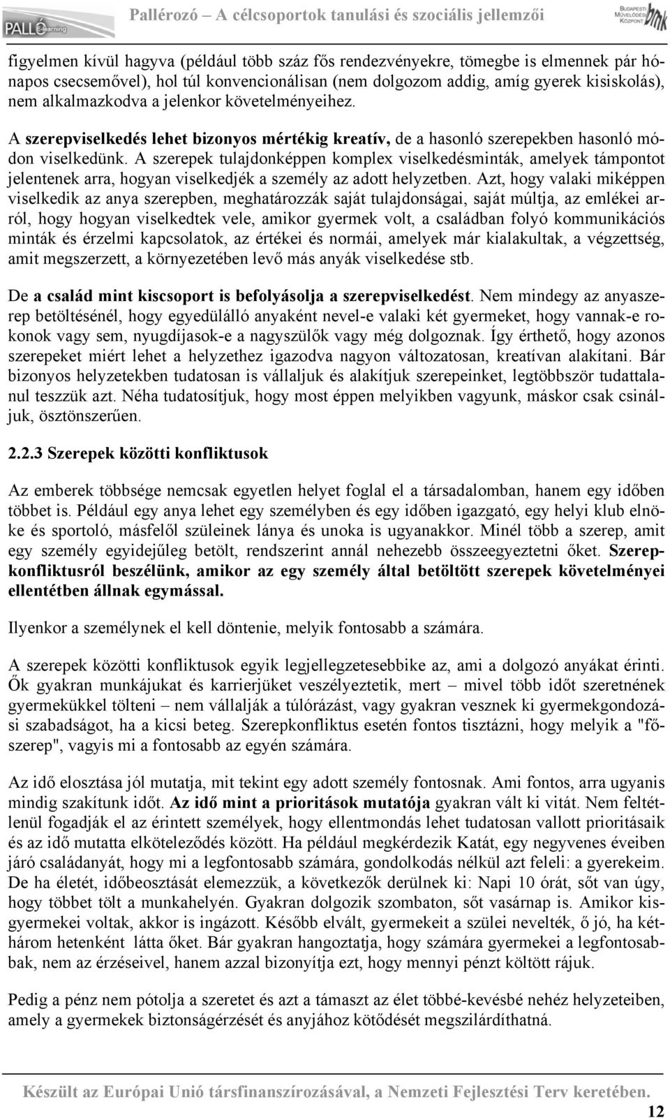 A szerepek tulajdonképpen komplex viselkedésminták, amelyek támpontot jelentenek arra, hogyan viselkedjék a személy az adott helyzetben.