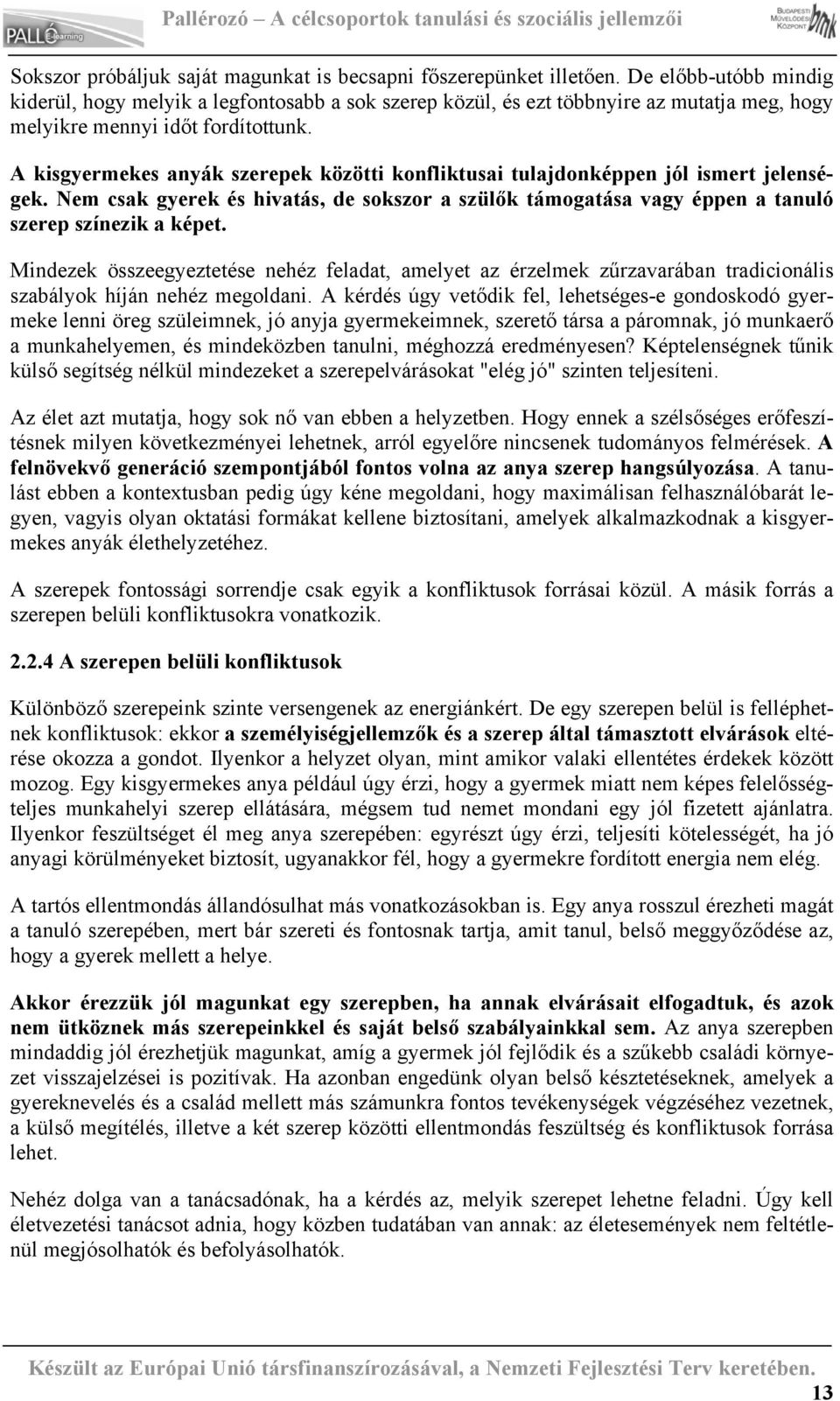 A kisgyermekes anyák szerepek közötti konfliktusai tulajdonképpen jól ismert jelenségek. Nem csak gyerek és hivatás, de sokszor a szülők támogatása vagy éppen a tanuló szerep színezik a képet.