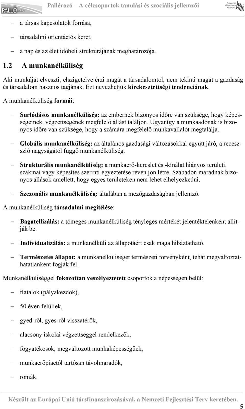 A munkanélküliség formái: Surlódásos munkanélküliség: az embernek bizonyos időre van szüksége, hogy képességeinek, végzettségének megfelelő állást találjon.