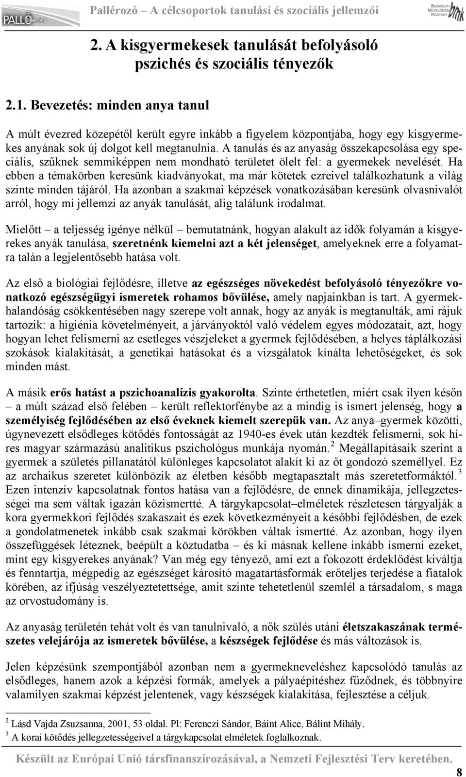 A tanulás és az anyaság összekapcsolása egy speciális, szűknek semmiképpen nem mondható területet ölelt fel: a gyermekek nevelését.