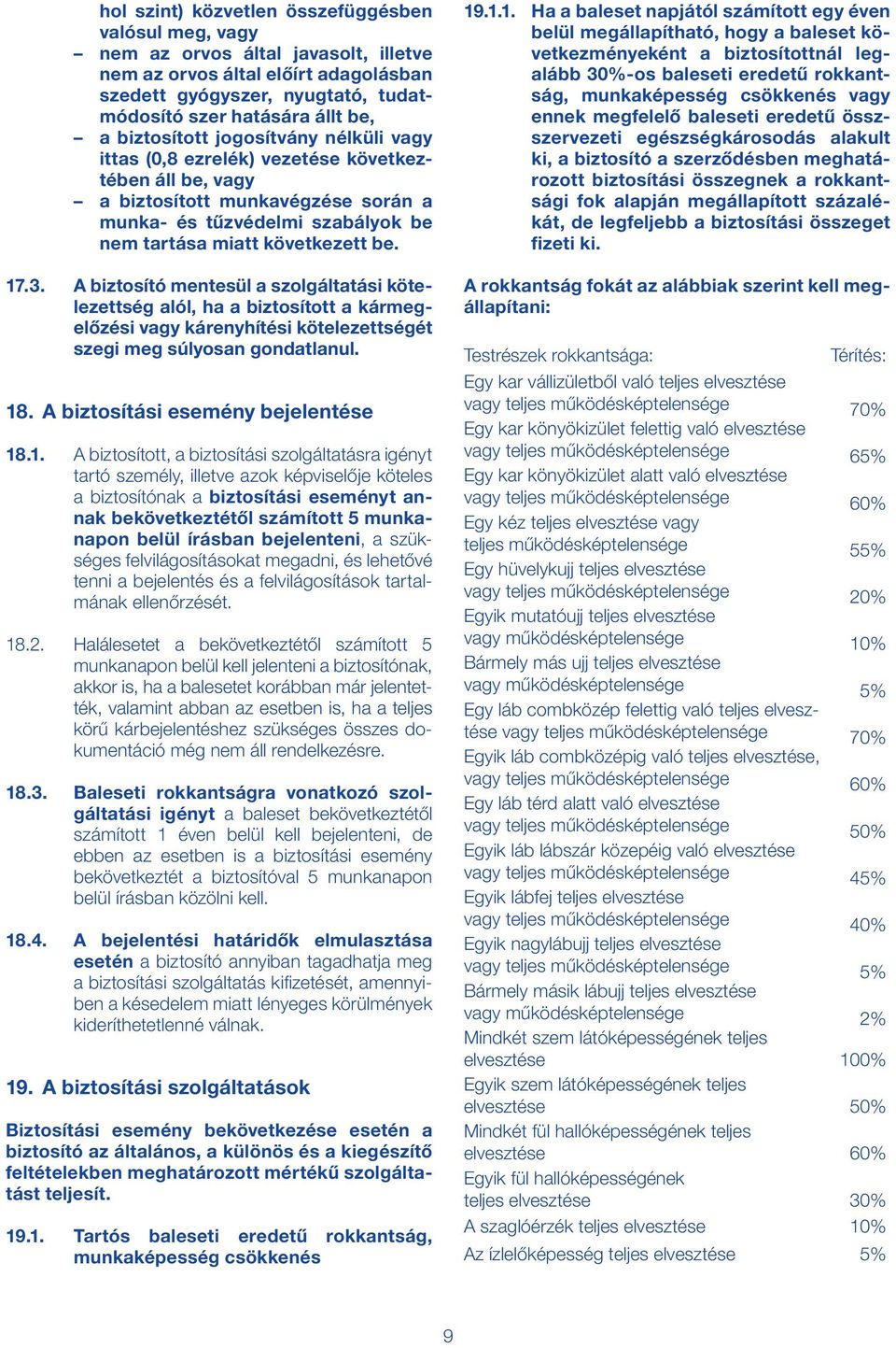 3. A biztosító mentesül a szolgáltatási kötelezettség alól, ha a biztosított a kármegelőzési vagy kárenyhítési kötelezettségét szegi meg súlyosan gondatlanul. 18. A biztosítási esemény bejelentése 18.