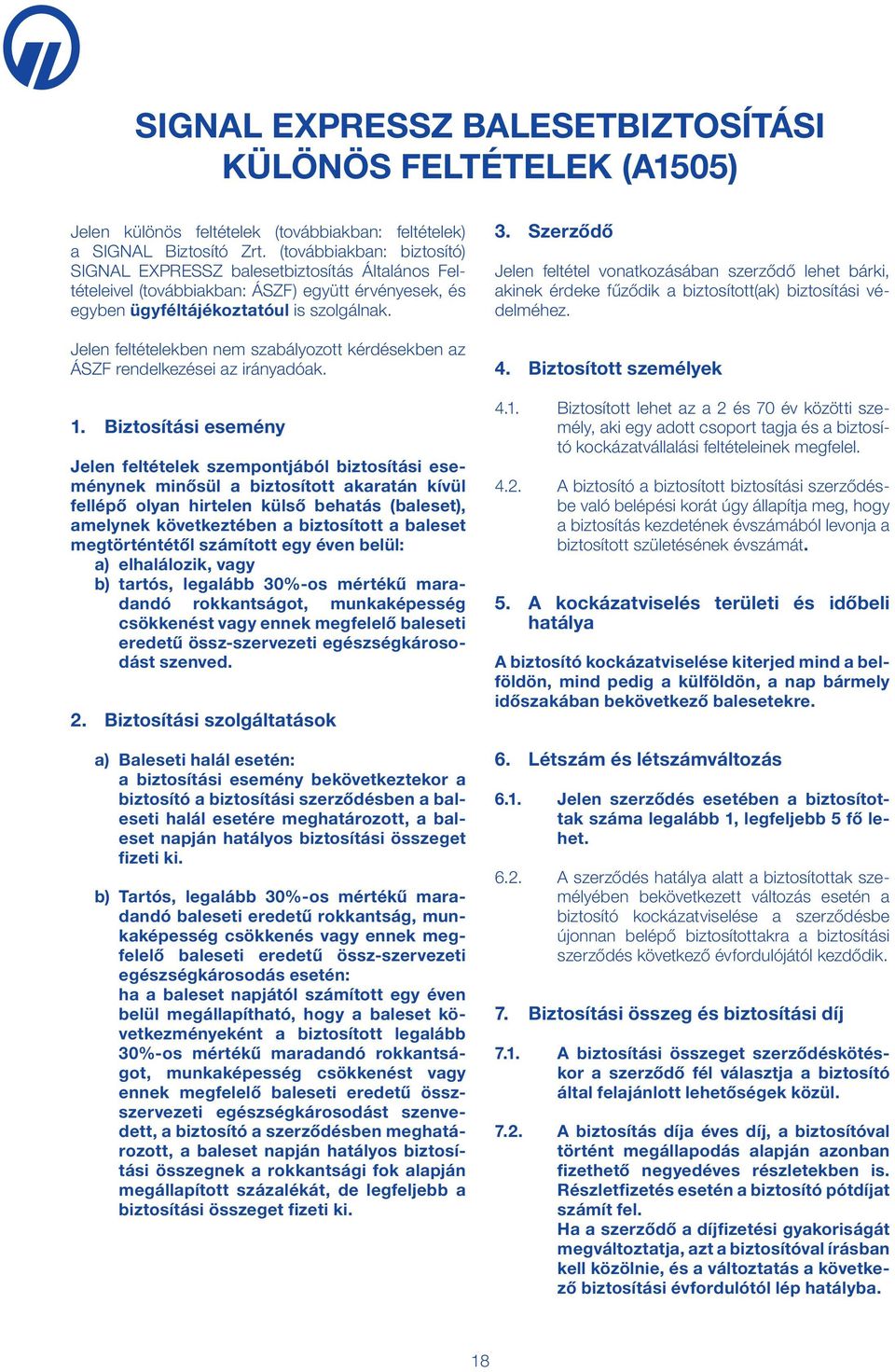 Jelen feltételekben nem szabályozott kérdésekben az ÁSZF rendelkezései az irányadóak. 1.