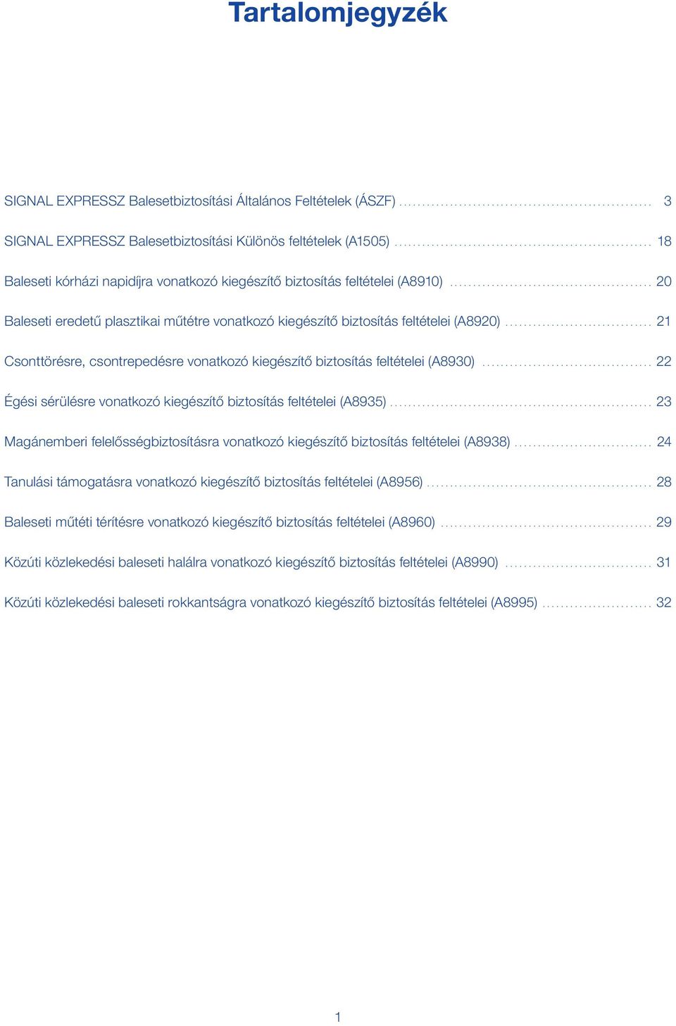 .. 21 Csonttörésre, csontrepedésre vonatkozó kiegészítő biztosítás feltételei (A8930)... 22 Égési sérülésre vonatkozó kiegészítő biztosítás feltételei (A8935).