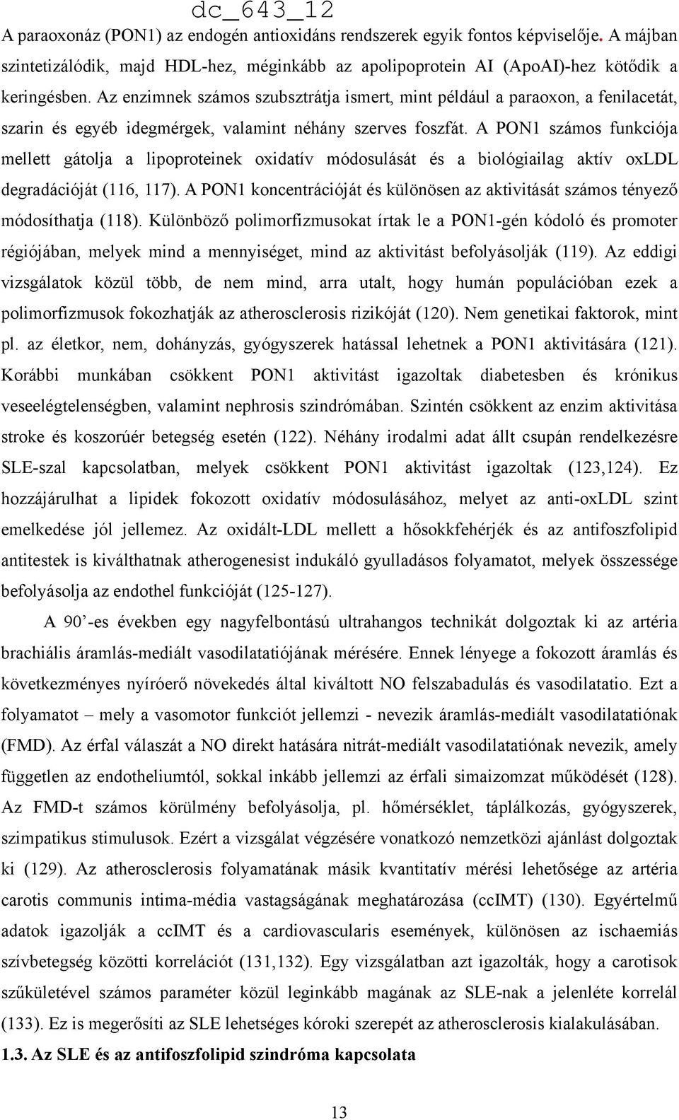 A PON1 számos funkciója mellett gátolja a lipoproteinek oxidatív módosulását és a biológiailag aktív oxldl degradációját (116, 117).